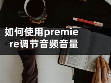 如何使用premiere調(diào)節(jié)音頻音量 