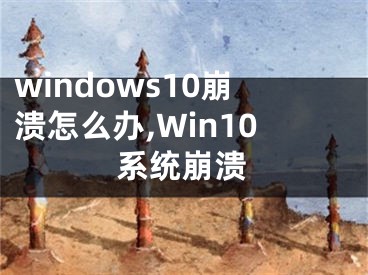 windows10崩潰怎么辦,Win10系統(tǒng)崩潰