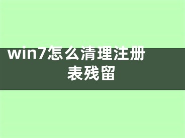 win7怎么清理注冊(cè)表殘留