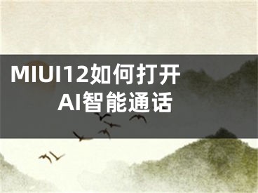 MIUI12如何打開AI智能通話