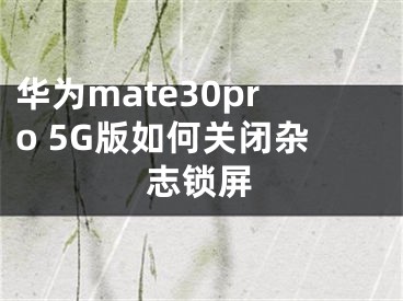 華為mate30pro 5G版如何關閉雜志鎖屏