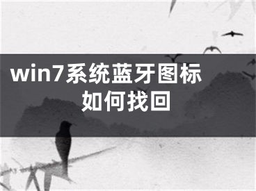 win7系統(tǒng)藍(lán)牙圖標(biāo)如何找回