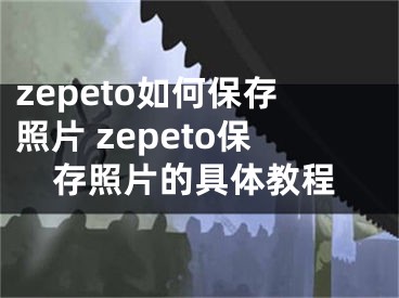 zepeto如何保存照片 zepeto保存照片的具體教程