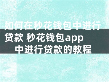 如何在秒花錢包中進行貸款 秒花錢包app中進行貸款的教程