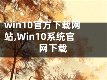 win10官方下載網(wǎng)站,Win10系統(tǒng)官網(wǎng)下載