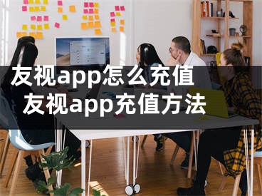 友視app怎么充值 友視app充值方法