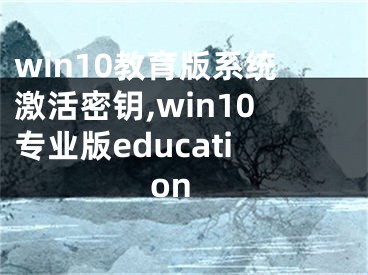 win10教育版系統(tǒng)激活密鑰,win10專業(yè)版education