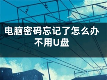 電腦密碼忘記了怎么辦不用U盤