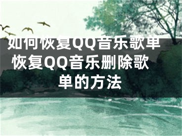 如何恢復(fù)QQ音樂歌單 恢復(fù)QQ音樂刪除歌單的方法