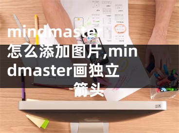 mindmaster怎么添加圖片,mindmaster畫獨(dú)立箭頭