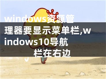 windows資源管理器要顯示菜單欄,windows10導(dǎo)航欄在右邊