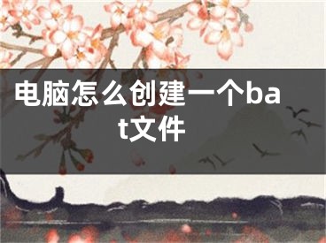 電腦怎么創(chuàng)建一個bat文件