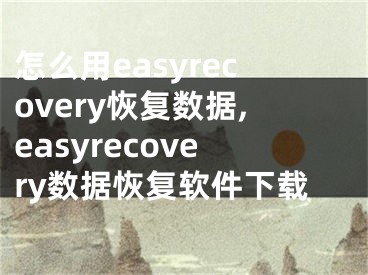 怎么用easyrecovery恢復(fù)數(shù)據(jù),easyrecovery數(shù)據(jù)恢復(fù)軟件下載