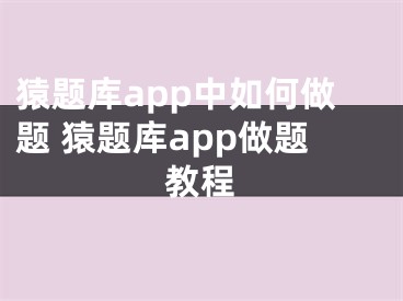 猿題庫(kù)app中如何做題 猿題庫(kù)app做題教程