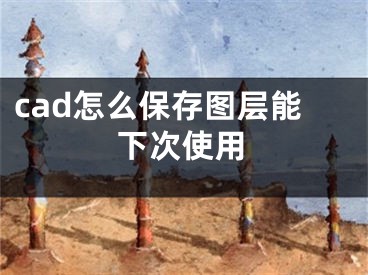 cad怎么保存圖層能下次使用