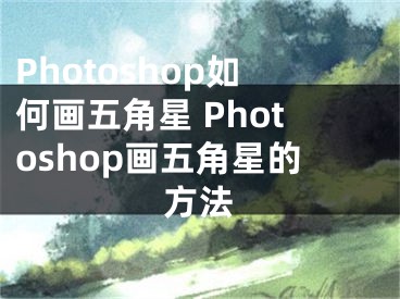 Photoshop如何畫五角星 Photoshop畫五角星的方法