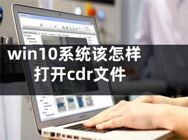 win10系統(tǒng)該怎樣打開cdr文件