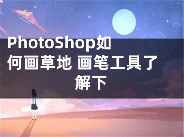 PhotoShop如何畫草地 畫筆工具了解下