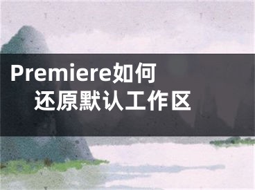 Premiere如何還原默認(rèn)工作區(qū) 