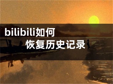 bilibili如何恢復(fù)歷史記錄