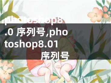 photoshop8.0 序列號(hào),photoshop8.01序列號(hào)