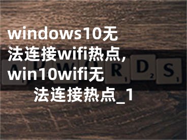 windows10無(wú)法連接wifi熱點(diǎn),win10wifi無(wú)法連接熱點(diǎn)_1