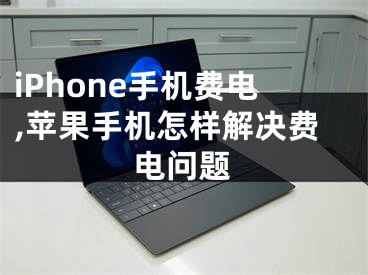 iPhone手機費電,蘋果手機怎樣解決費電問題