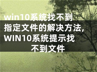 win10系統(tǒng)找不到指定文件的解決方法,WIN10系統(tǒng)提示找不到文件