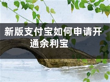 新版支付寶如何申請開通余利寶 