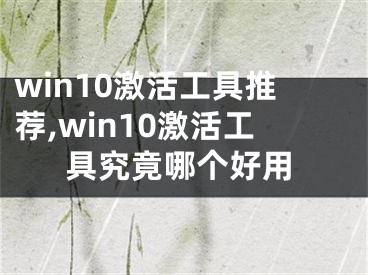 win10激活工具推薦,win10激活工具究竟哪個好用