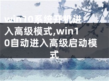 win10系統(tǒng)開機進(jìn)入高級模式,win10自動進(jìn)入高級啟動模式