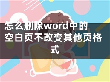 怎么刪除word中的空白頁不改變其他頁格式