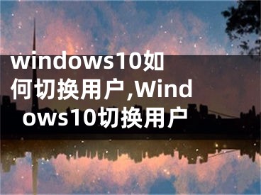 windows10如何切換用戶,Windows10切換用戶