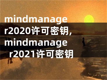 mindmanager2020許可密鑰,mindmanager2021許可密鑰