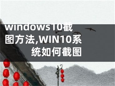 windows10截圖方法,WIN10系統(tǒng)如何截圖