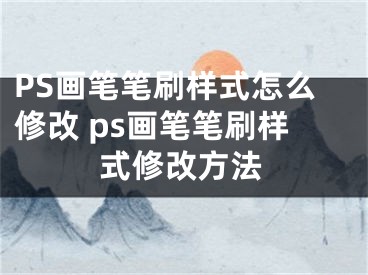 PS畫筆筆刷樣式怎么修改 ps畫筆筆刷樣式修改方法