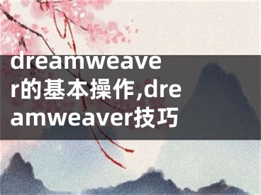 dreamweaver的基本操作,dreamweaver技巧