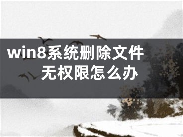 win8系統(tǒng)刪除文件無權(quán)限怎么辦