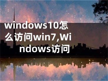 windows10怎么訪問win7,Windows訪問