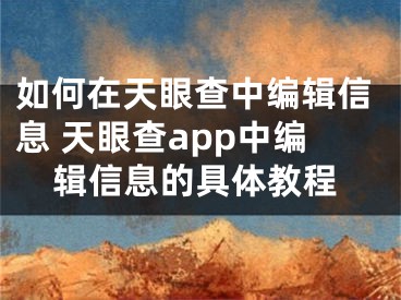 如何在天眼查中編輯信息 天眼查app中編輯信息的具體教程