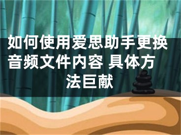 如何使用愛思助手更換音頻文件內(nèi)容 具體方法巨獻