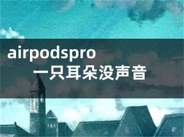 airpodspro一只耳朵沒聲音