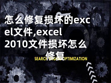 怎么修復(fù)損壞的excel文件,excel2010文件損壞怎么修復(fù)