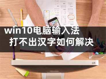 win10電腦輸入法打不出漢字如何解決