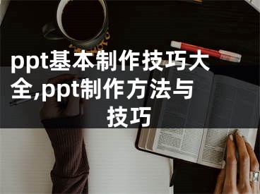 ppt基本制作技巧大全,ppt制作方法與技巧