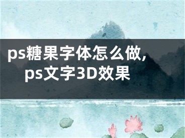 ps糖果字體怎么做,ps文字3D效果