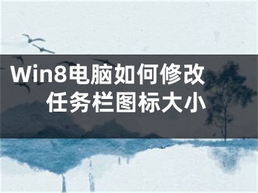 Win8電腦如何修改任務(wù)欄圖標(biāo)大小