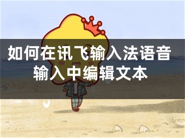 如何在訊飛輸入法語(yǔ)音輸入中編輯文本