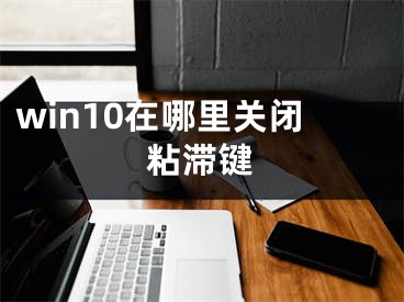 win10在哪里關(guān)閉粘滯鍵