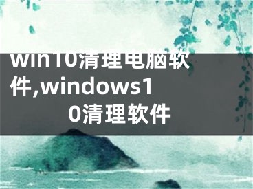 win10清理電腦軟件,windows10清理軟件